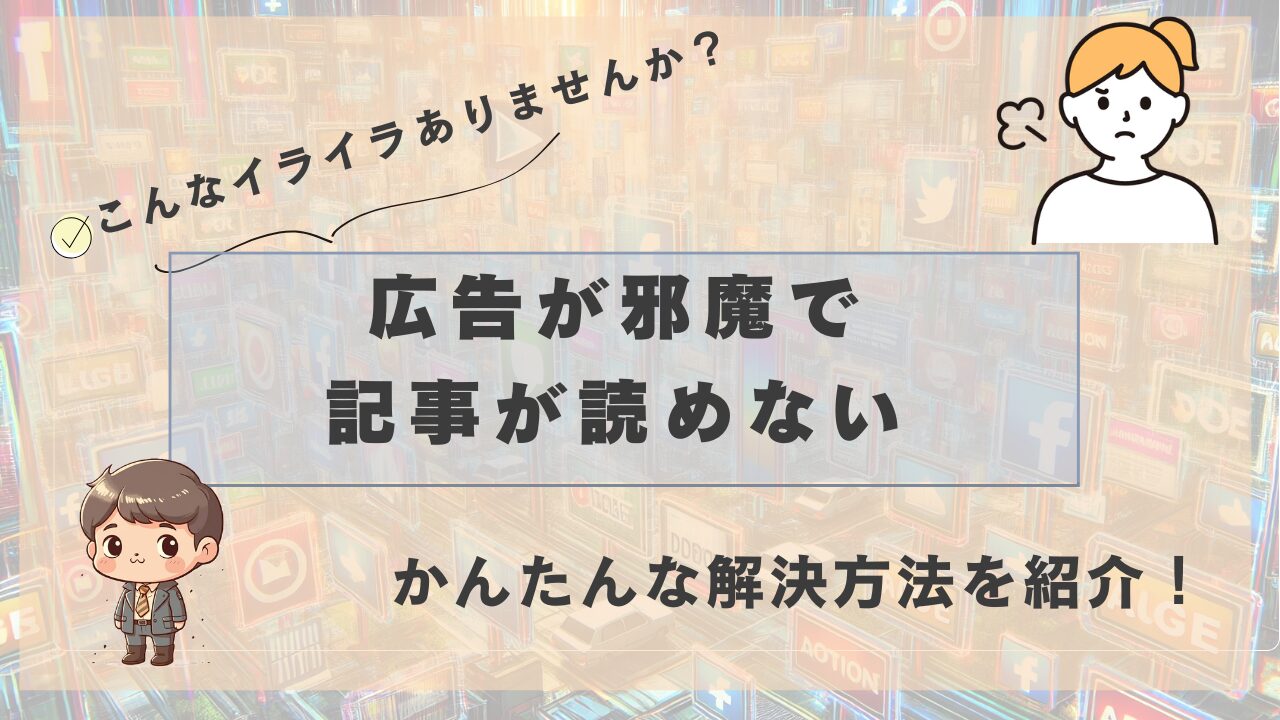 広告が多すぎて記事が読みにくいという悩みを表現した画像。背景に大量の広告アイコンが並び、イライラした表情の人物と『広告が邪魔で記事が読めない』というメッセージが描かれている