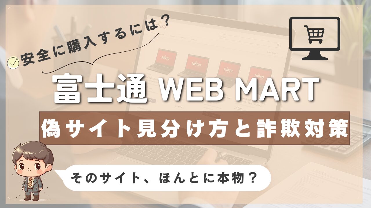 富士通WEB MARTの偽サイト見分け方と詐欺対策を解説するアイキャッチ画像。「安全に購入するには？」「そのサイト、ほんとに本物？」というメッセージ入り。ノートパソコンの画面とかわいいキャラクターのイラストあり。